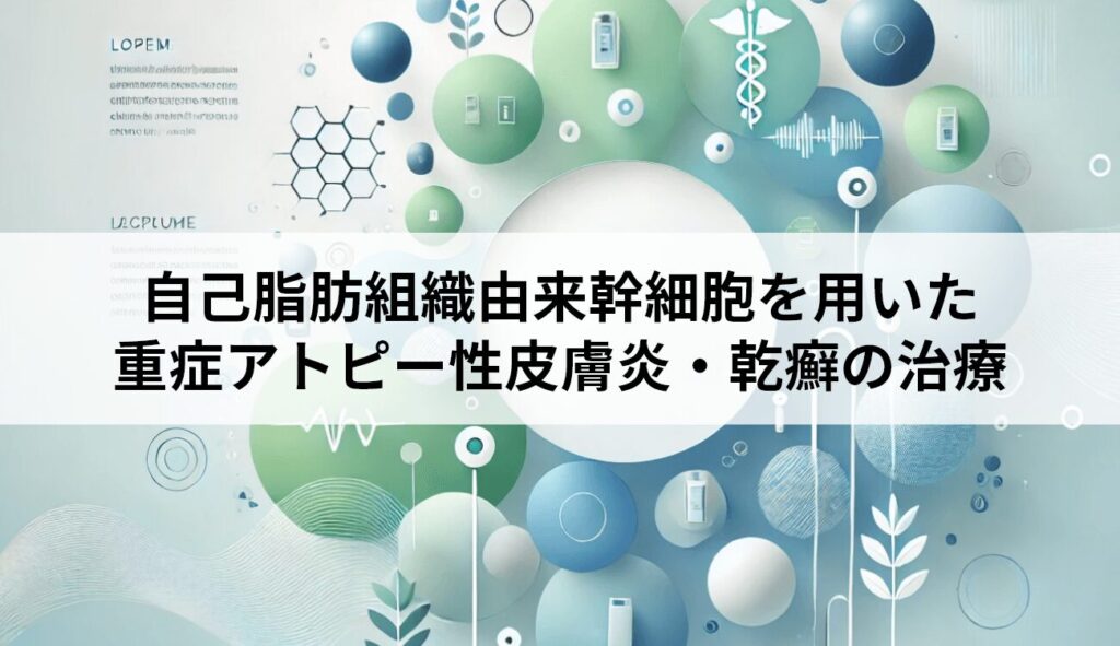 自己脂肪組織由来幹細胞を用いた重症アトピー性皮膚炎・乾癬の治療