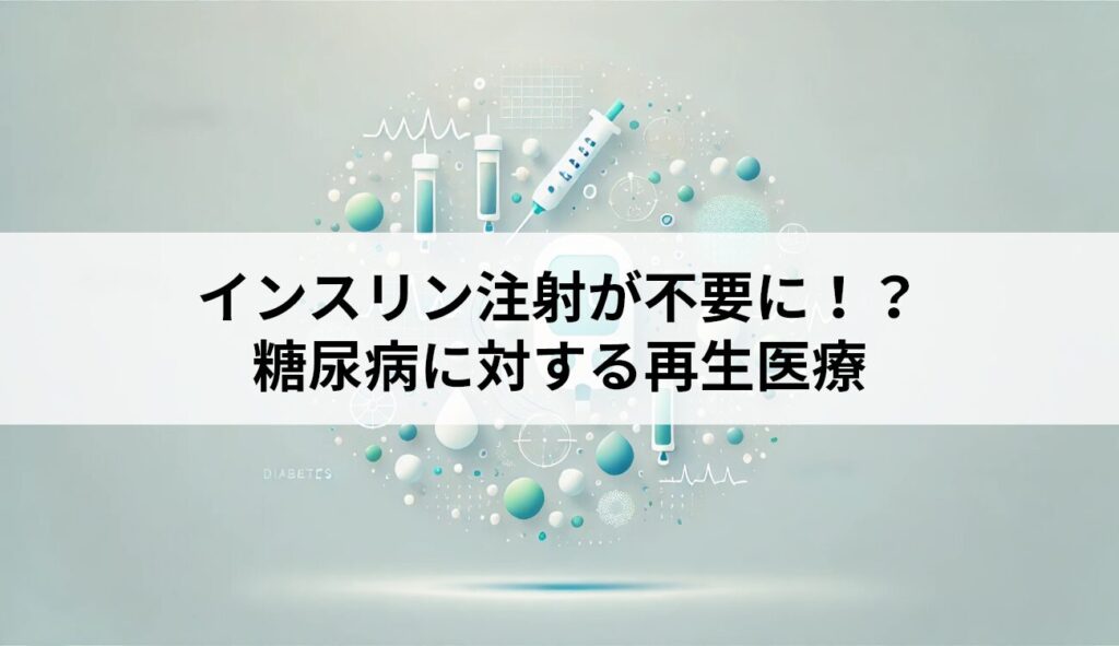 インスリン注射が不要に！？糖尿病に対する再生医療