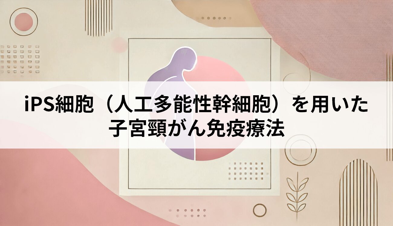 iPS細胞（人工多能性幹細胞）を用いた子宮頸がん免疫療法